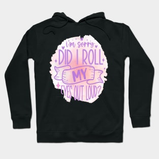 I Am Sorry Did I Roll My Eyes out Loud Hoodie